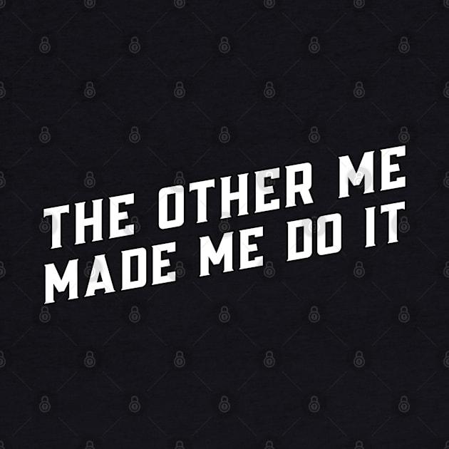 Funny 'THE OTHER ME MADE ME DO IT' text by keeplooping